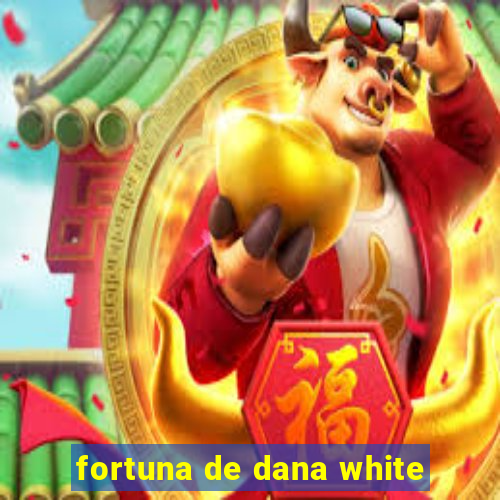 fortuna de dana white